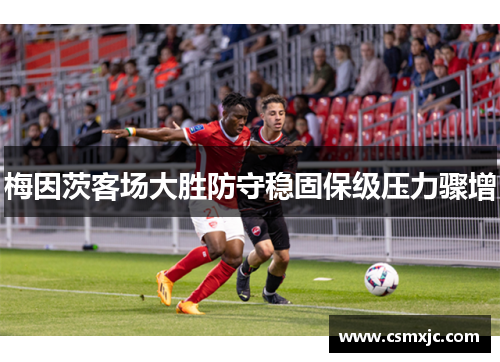 梅因茨客场大胜防守稳固保级压力骤增