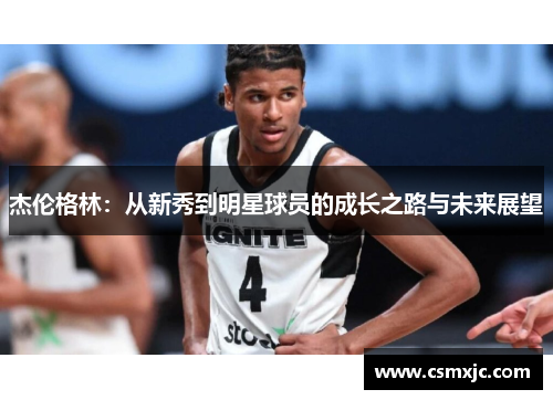 杰伦格林：从新秀到明星球员的成长之路与未来展望